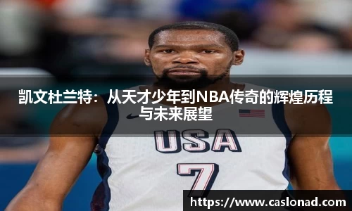 凯文杜兰特：从天才少年到NBA传奇的辉煌历程与未来展望
