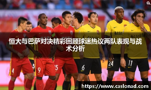 恒大与巴萨对决精彩回顾球迷热议两队表现与战术分析